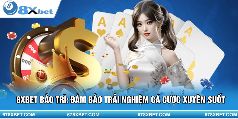 8XBET bảo trì – tối ưu hệ thống để bạn cá cược xuyên suốt!