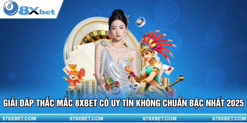 8XBET có uy tín không? Câu trả lời chuẩn nhất 2025 cho bạn!