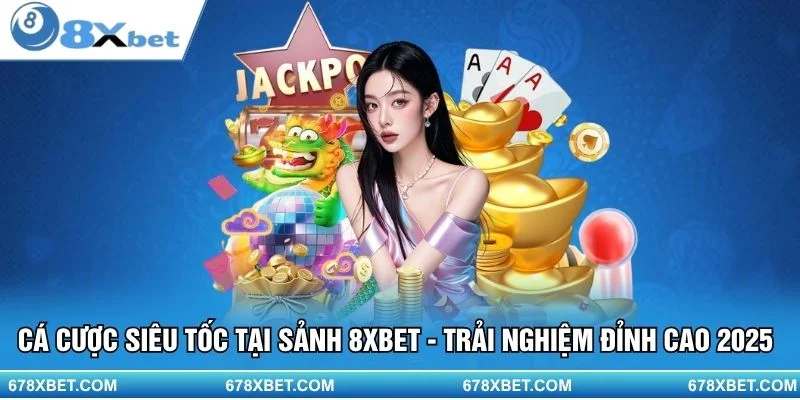 Cá cược siêu tốc 8XBET – Nhanh hơn, phê hơn, thắng lớn 2025
