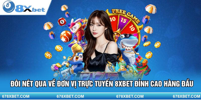 Đôi nét qua về đơn vị trực tuyến 8XBET đỉnh cao hàng đầu