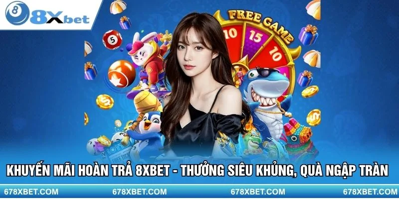 Khuyến mãi hoàn trả 8XBET – Thưởng siêu khủng, quà ngập tràn