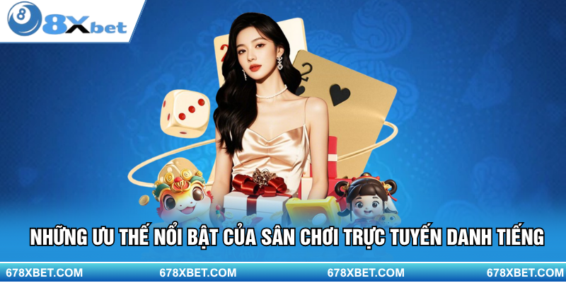 Những ưu thế nổi bật của sân chơi trực tuyến danh tiếng