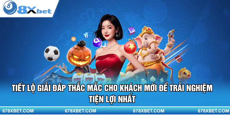 Tiết lộ giải đáp thắc mắc cho khách mới để trải nghiệm tiện lợi nhất