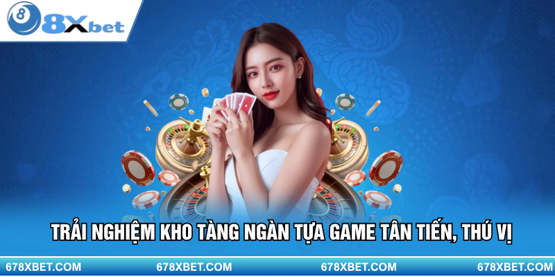 Trải nghiệm kho tàng ngàn tựa game tân tiến, thú vị